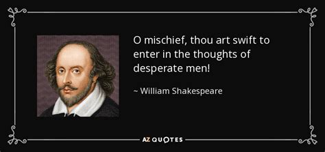 o mischief thou art swift meaning, as swiftly doth the ink upon the page dance and write tales of our times.